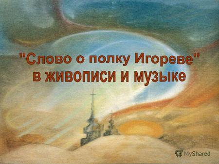 «Слово о полку Игореве» - это удивительно яркое произведение национальной литературы – отразилось в творчестве многих русских художников и композиторов.