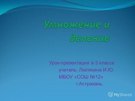 Урок-презентация в 3 классе учитель: Люлякина И.Ю. МБОУ «СОШ 12» г.Астрахань.