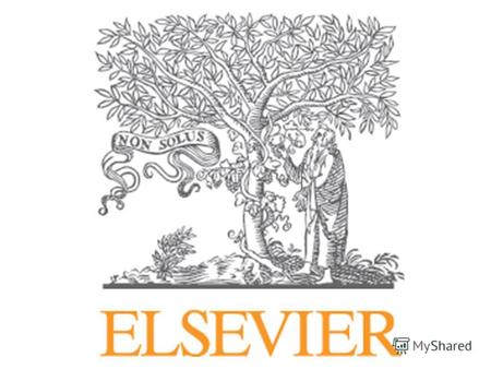 Лауреаты Нобелевской премии публиковавшиеся в издательстве Elsevier Издательский дом Elzevir Основан в 1580 году Современное научное издательство Elsevier.