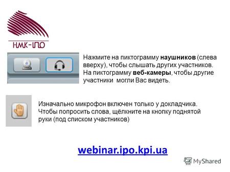 Webinar.ipo.kpi.ua Нажмите на пиктограмму наушников (слева вверху), чтобы слышать других участников. На пиктограмму веб-камеры, чтобы другие участники.