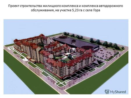 Проект строительства жилищного комплекса и комплекса автодорожного обслуживания, на участке 5,23 га с селе Гора.