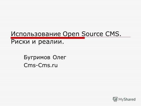 Использование Open Source CMS. Риски и реалии. Бугримов Олег Cms-Cms.ru.