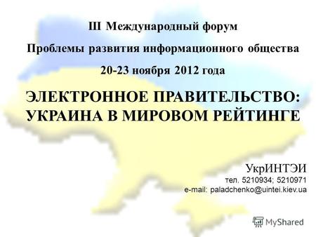ІІІ Международный форум Проблемы развития информационного общества 20-23 ноября 2012 года ЭЛЕКТРОННОЕ ПРАВИТЕЛЬСТВО: УКРАИНА В МИРОВОМ РЕЙТИНГЕ УкрИНТЭИ.