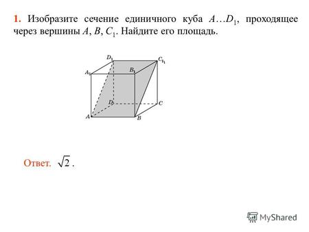 1. Изобразите сечение единичного куба A…D 1, проходящее через вершины A, B, C 1. Найдите его площадь. Ответ..