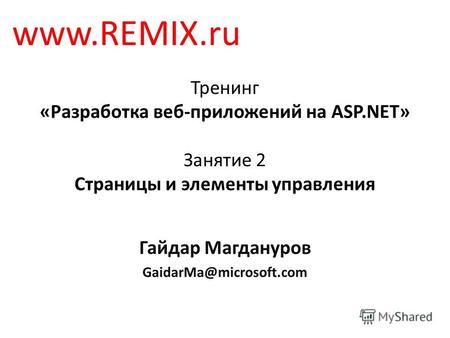 Тренинг «Разработка веб-приложений на ASP.NET» Занятие 2 Страницы и элементы управления Гайдар Магдануров GaidarMa@microsoft.com www.REMIX.ru.
