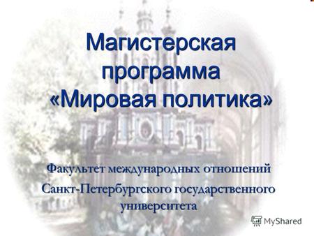 Магистерская программа « Мировая политика » Факультет международных отношений Санкт-Петербургского государственного университета.