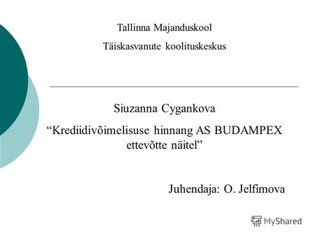 Tallinna Majanduskool Täiskasvanute koolituskeskus Siuzanna Cygankova Krediidivõimelisuse hinnang AS BUDAMPEX ettevõtte näitel Juhendaja: O. Jelfimova.