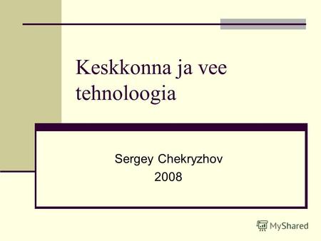 Keskkonna ja vee tehnoloogia Sergey Chekryzhov 2008.