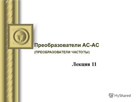 Преобразователи AC-AC (ПРЕОБРАЗОВАТЕЛИ ЧАСТОТЫ) Лекция 11.