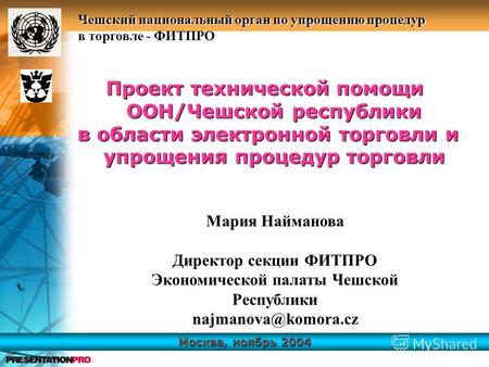 Москва, ноябрь 2004 Чешский национальный орган по упрощению процедур в торговле - ФИТПРО Пpoeкт технической помощи ООН/Чешской республики в области электронной.