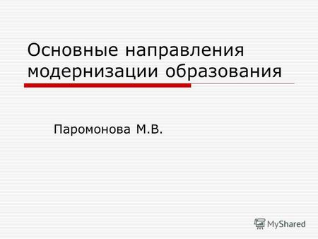 Основные направления модернизации образования Паромонова М.В.