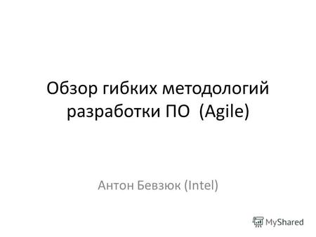 Обзор гибких методологий разработки ПО (Agile) Антон Бевзюк (Intel)