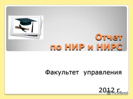 Отчет по НИР и НИРС Факультет управления 2012 г. Факультет управления 2012 г.