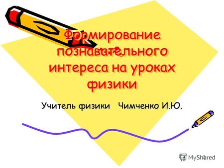 1 Формирование познавательного интереса на уроках физики Учитель физики Чимченко И.Ю.