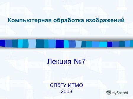 Компьютерная обработка изображений Лекция 7 СПбГУ ИТМО 2003.