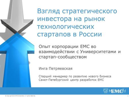1© Copyright 2013 EMC Corporation. All rights reserved. Взгляд стратегического инвестора на рынок технологических стартапов в России Опыт корпорации EMC.