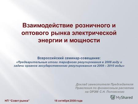 Взаимодействие розничного и оптового рынка электрической энергии и мощности НП Совет рынка 16 октября 2008 года Доклад заместителя Председателя Правления.