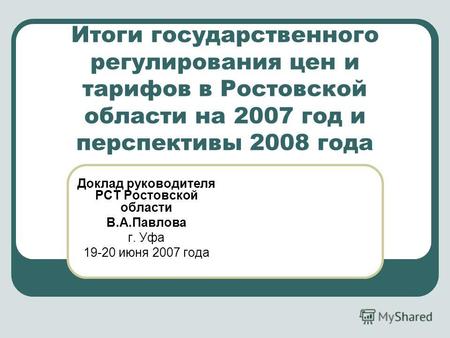 Итоги государственного регулирования цен и тарифов в Ростовской области на 2007 год и перспективы 2008 года Доклад руководителя РСТ Ростовской области.