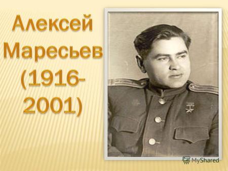 Алексей Маресьев родился 20 мая 1916 года в городе Камышин Саратовской губернии. В три года остался без отца. Мать, Екатерина Никитична, работала уборщицей.