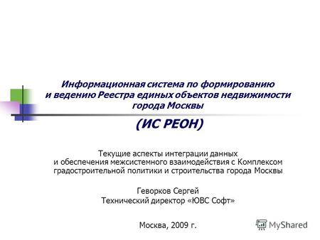 Информационная система по формированию и ведению Реестра единых объектов недвижимости города Москвы (ИС РЕОН) Текущие аспекты интеграции данных и обеспечения.