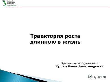 Траектория роста длинною в жизнь Презентацию подготовил: Суслов Павел Александрович.