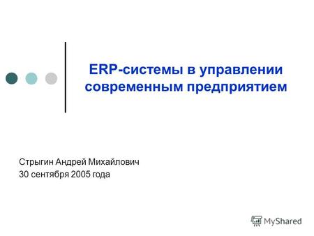 ERP-системы в управлении современным предприятием Стрыгин Андрей Михайлович 30 сентября 2005 года.