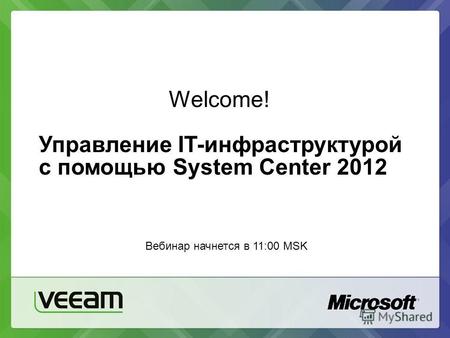 Welcome! Управление IT-инфраструктурой с помощью System Center 2012 Вебинар начнется в 11:00 MSK.