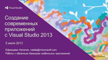 5 июля 2013 Создание современных приложений с Visual Studio 2013 Ефимцева Наталия, natale@micorosoft.com Работа c облачным бэкендом мобильных приложений.