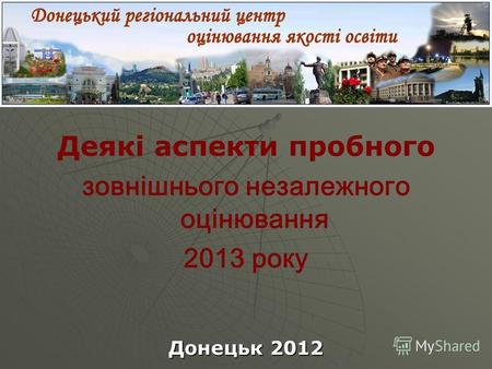 Деякі аспекти пробного зовнішнього незалежного оцінювання 2013 року Донецьк 2012.