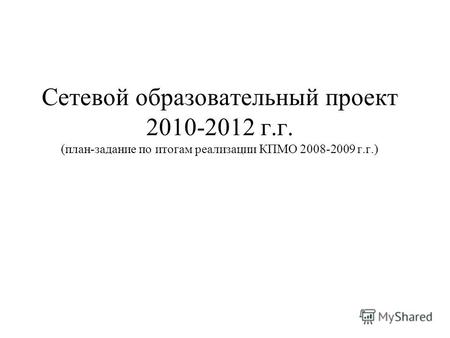 Сетевой образовательный проект 2010-2012 г.г. (план-задание по итогам реализации КПМО 2008-2009 г.г.)