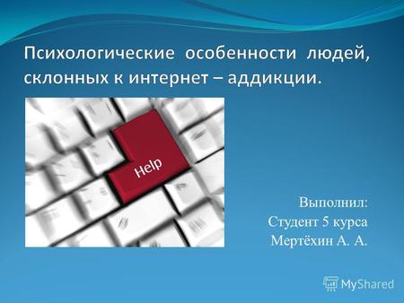 Выполнил: Студент 5 курса Мертёхин А. А.. В связи с возрастающей компьютеризацией и «интернетизацией» российского общества появилась проблема патологического.