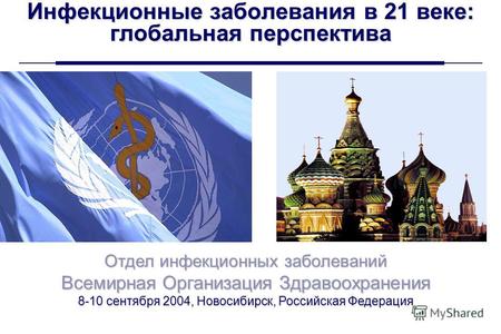 Всемирная Организация Здравоохранения Новосибирск, 8-10 сентября 2004 г. 1 Инфекционные заболевания в 21 веке: глобальная перспектива Отдел инфекционных.