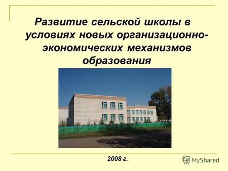 Развитие сельской школы в условиях новых организационно- экономических механизмов образования 2008 г.