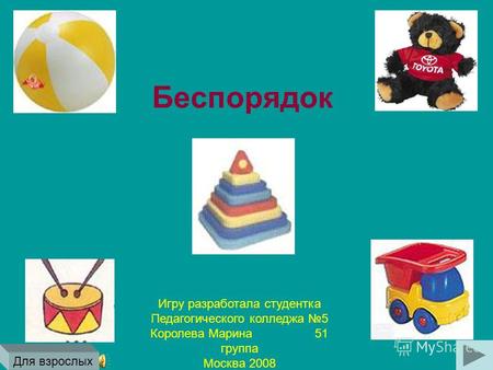 Беспорядок Игру разработала студентка Педагогического колледжа 5 Королева Марина 51 группа Москва 2008 Для взрослых.