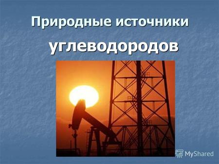 Природные источники углеводородов Газ Нефть Каменный уголь Природные источники углеводородов.