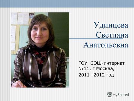 Удинцева Светлана Анатольевна ГОУ СОШ-интернат 11, г Москва, 2011 -2012 год.