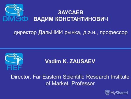ЗАУСАЕВ ВАДИМ КОНСТАНТИНОВИЧ директор ДальНИИ рынка, д.э.н., профессор Vadim K. ZAUSAEV Director, Far Eastern Scientific Research Institute of Market,