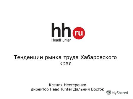 Тенденции рынка труда Хабаровского края Ксения Нестеренко директор HeadHunter Дальний Восток.