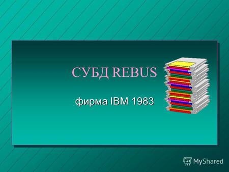 СУБД REBUS фирма IBM 1983. Основные понятия n Системы управления базами данных (СУБД) это программы для обработки больших массивов информации. n База.
