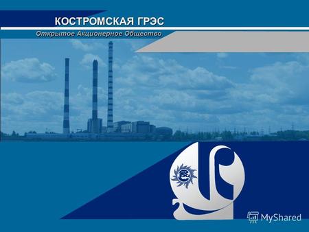 КОСТРОМСКАЯ ГРЭС Открытое Акционерное Общество. Костромская ГРЭС является одной из наиболее крупных в Европе тепловых электростанций. * Установленная.