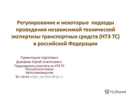 Регулирование и некоторые подходы проведения независимой технической экспертизы транспортных средств (НТЭ ТС) в российской Федерации Презентацию подготовил.