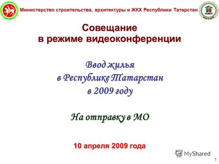 Министерство строительства, архитектуры и ЖКХ Республики Татарстан 1 Совещание в режиме видеоконференции Ввод жилья в Республике Татарстан в 2009 году.