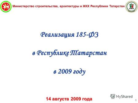 Министерство строительства, архитектуры и ЖКХ Республики Татарстан 1 Реализация 185-ФЗ в Республике Татарстан в 2009 году 14 августа 2009 года.