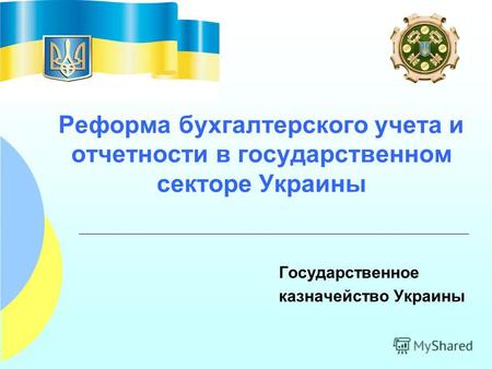 Реформа бухгалтерского учета и отчетности в государственном секторе Украины Государственное казначейство Украины.