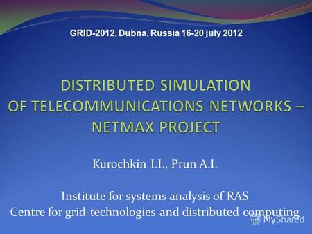 Kurochkin I.I., Prun A.I. Institute for systems analysis of RAS Centre for grid-technologies and distributed computing GRID-2012, Dubna, Russia 16-20 july.