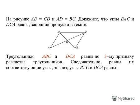На рисунке АВ = CD и AD = BC. Докажите, что углы BAC и DCA равны, заполнив пропуски в тексте. Треугольники ____________ и ________________ равны по _____.