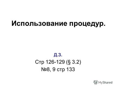 Использование процедур. Д.З. Стр 126-129 (§ 3.2) 8, 9 стр 133.