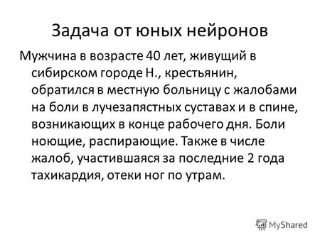Задача от юных нейронов Мужчина в возрасте 40 лет, живущий в сибирском городе Н., крестьянин, обратился в местную больницу с жалобами на боли в лучезапястных.