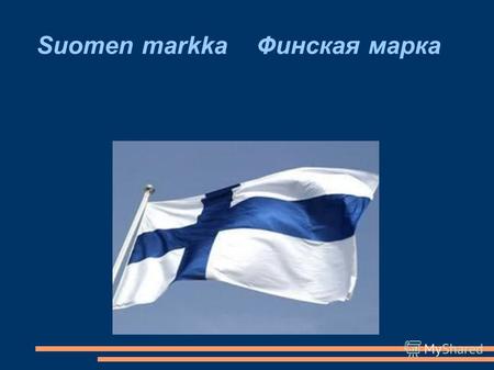 Suomen markka Финская марка. Финская марка (markka, mk) национальная валюта Финляндии до перехода на евро в 2002 году. Код валюты по ISO 4217: буквенный.