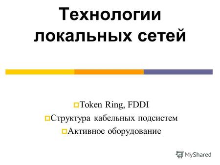 Технологии локальных сетей Token Ring, FDDI Структура кабельных подсистем Активное оборудование.
